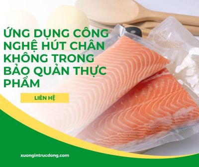 ỨNG DỤNG CÔNG NGHỆ HÚT CHÂN KHÔNG ĐỂ BẢO QUẢN THỰC PHẨM